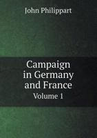 Campaign in Germany and France Volume 1 1142109526 Book Cover