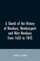 A Sketch of the History of Newbury, Newburyport, and West Newbury, from 1635 to 1845 9353605865 Book Cover