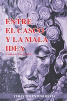 ENTRE EL CASCO Y LA MALA IDEA: Crónicas de Artes Plasticas B093RZJN5Z Book Cover