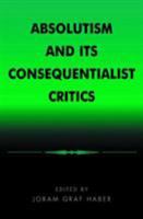 Absolutism and Its Consequentialist Critics 0847678407 Book Cover