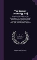 The Gregory Geneology [sic]: Containing The Names Of The Descendants Of Hezekiah And Abigail Benedict Gregory By Their Children Hezekiah, Ruth, John, Polly, Mary, Chloe, Seth, Uriah, Elias And Ebeneze 1340845261 Book Cover