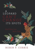 A Leopard Can't Change Its Spots: And Other Lies We'Re Told 1480880302 Book Cover