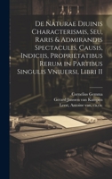 De naturae diuinis characterismis, seu, Raris & admirandis spectaculis, causis, indiciis, proprietatibus rerum in partibus singulis vniuersi, libri II 1020483377 Book Cover