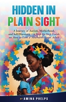 Hidden in Plain Sight: A Journey of Autism, Motherhood, and Self-Discovery + a Step-By-step Guide on How to Love a Neurodivergent Adult 1949303713 Book Cover