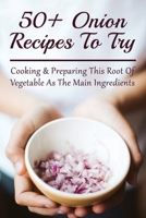 50+ Onion Recipes To Try: Cooking & Preparing This Root Of Vegetable As The Main Ingredients: Onion Recipes Vegan B09BYDSYQ1 Book Cover