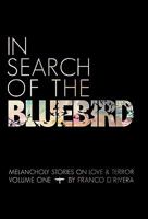 In Search of the Bluebird: Melancholy Stories on Love and Terror 1450248632 Book Cover