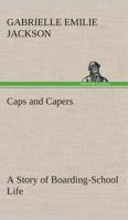 Caps and Capers: A Story of Boarding School Life 1500871974 Book Cover