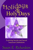 Holidays and Holy Days: Exploring Secular and Sacred American Celebrations 0615884814 Book Cover