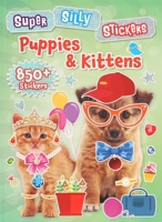 Super Silly Stickers: Puppies & Kittens 1667205943 Book Cover