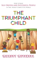 The Triumphant Child: How to Raise Self-Driven and Successful People in this Highly Competitive World B08WK2JWW2 Book Cover