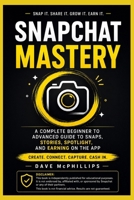 Snapchat Mastery: A Complete Beginner to Advanced Guide to Snaps, Stories, Spotlight, and Earning on the App (Made Simple: Beginner's Guides to the Apps and Software Running Modern Work and Life) B0H9YQHLWG Book Cover