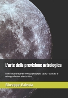 L'arte della previsione astrologica: come interpretare le rivoluzioni lunari, solari, i transiti, le retrogradazioni e tanto altro. (Italian Edition) B0CKZ2G35V Book Cover