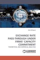 EXCHANGE RATE PASS-THROUGH UNDER FIRMS' CAPACITY COMMITMENT: THEORETICAL AND EMPIRICAL ANALYSES 3838322738 Book Cover