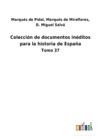 Colección de documentos inéditos para la historia de España: Tomo 37 3752486317 Book Cover