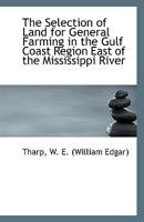 The Selection of Land for General Farming in the Gulf Coast Region East of the Mississippi River 111335741X Book Cover