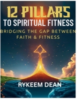 12 Pillars To Spiritual Fitness: Bridging the Gap Between Faith & Fitness B0FDWSYJFR Book Cover