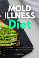 Mold Illness Diet: A Beginner's 3-Week Step-by-Step Guide to Healing and Detoxifying the Body through Diet, with Curated Recipes and a Sample Meal Plan 1087930723 Book Cover