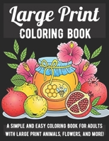 Large Print Adult Coloring Book: A Simple and Easy Coloring Book for Adults with Large Print Animals, Flowers, and More! B08R86W4VB Book Cover