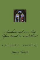 Authorized or Not: You need to read this!: a prophetic: 'worksbyjj' 1502479966 Book Cover