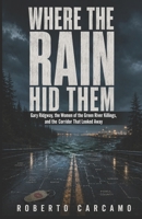 Where the Rain Hid Them: Gary Ridgway, the Women of the Green River Killings, and the Corridor That Looked Away B0HBZH5XY7 Book Cover