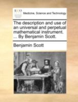 The description and use of an universal and perpetual mathematical instrument. ... By Benjamin Scott. 1140735829 Book Cover