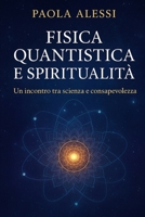 FISICA QUANTISTICA E SPIRITUALITÀ: Un incontro tra scienza e consapevolezza (Italian Edition) B0FNRPS431 Book Cover
