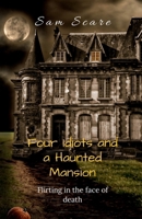 Four Idiots and a Haunted Mansion: Flirting in the Face of Death B0FC6WZKZ8 Book Cover