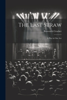 The Last Straw: A Play in One Act 1022031449 Book Cover