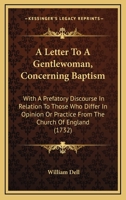 A Letter To A Gentlewoman, Concerning Baptism: With A Prefatory Discourse In Relation To Those Who Differ In Opinion Or Practice From The Church Of England 1104595427 Book Cover