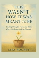 This Wasn’t How It Was Meant to Be: Finding Faith, Strength, and Hope When Life Doesn’t Go as Planned B0FN4NV19P Book Cover