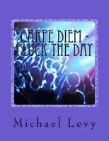 Carpe Diem - Pluck the Day: Live In Love and Joy 1519455607 Book Cover