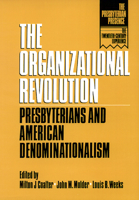 The Organizational Revolution: Presbyterians and American Denominationalism (Presbyterian Presence: the Twentieth-Century Experience)