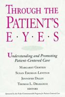 Through the Patient's Eyes: Understanding and Promoting Patient-Centered Care (Jossey-Bass Health Series)