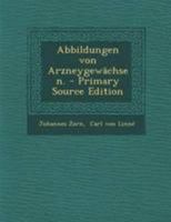 Abbildungen von Arzneygewächsen. - Primary Source Edition 1295105810 Book Cover