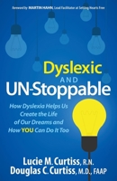 Dyslexic And UN-Stoppable - How Dyslexia Helps Us Live The Life Of Our Dreams And How You Can Too! 1630473197 Book Cover