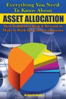 Everything You Need to Know About Asset Allocation: How to Balance Risk & Reward to Make It Work for Your Investments 1601383223 Book Cover