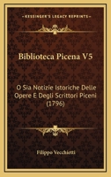 Biblioteca Picena V5: O Sia Notizie Istoriche Delle Opere E Degli Scrittori Piceni (1796) 116536042X Book Cover