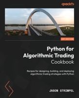 Python for Algorithmic Trading Cookbook: Recipes for designing, building, and deploying algorithmic trading strategies with Python 1835084702 Book Cover