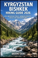 KYRGYZSTAN BISHKEK HIKING GUIDE 2026: EPIC MOUNTAIN TRAILS, NOMADIC ROUTES & WILD TIAN SHAN ADVENTURES (ROAM THE EARTH) B0GGZ8FMDM Book Cover