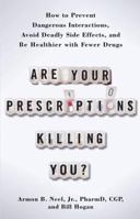 Are Your Prescriptions Killing You?: How to Prevent Dangerous Interactions, Avoid Deadly Side Effects, and Be Healthier with Fewer Drugs 1451608403 Book Cover