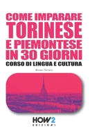 COME IMPARARE TORINESE E PIEMONTESE IN 30 GIORNI: Corso di Lingua e Cultura (Italian Edition) 8893057352 Book Cover