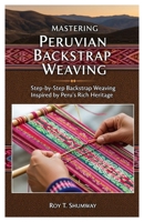 Mastering Peruvian Backstrap Weaving: Step-by-Step Backstrap Weaving Inspired by Peru’s Rich Heritage B0FMPCL4HN Book Cover