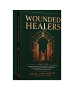 WOUNDED HEALERS: The Theology of Healing and the Ministry of Compassion — Building Trauma-Informed Churches and Communities B0HBMP88BJ Book Cover