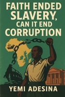 Faith Ended Slavery, Can it End Corruption B0FQ5VQ597 Book Cover