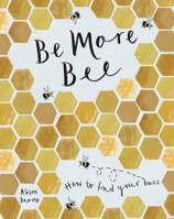 Be More Bee: How to Find Your Buzz 1787134849 Book Cover