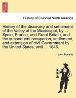 History of the discovery and settlement of the Valley of the Mississippi, by ... Spain, France, and Great Britain, and the subsequent occupation, ... by the United States, until ... 1846. 124155837X Book Cover