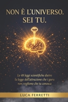 Non è L'universo Sei Tu.: Le 48 leggi scientifiche dietro la Legge Dell'Attrazione che i guru non vogliono che tu conosca (Italian Edition) B0GZVH4H11 Book Cover