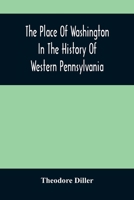 The Place of Washington in the History of Western Pennsylvania 1018537414 Book Cover