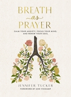 Breath as Prayer: Calm Your Anxiety, Focus Your Mind, and Renew Your Soul 1400234581 Book Cover