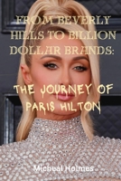 FROM BEVERLY HILLS TO BILLION DOLLAR BRANDS:: THE JOURNEY OF PARIS HILTON B0BYM4LRVP Book Cover